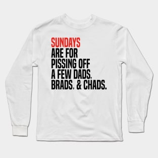 sundays are for pissing off a few dads brads & chads Long Sleeve T-Shirt